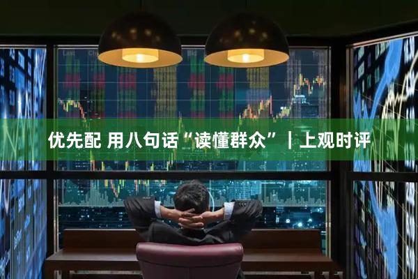 优先配 用八句话“读懂群众”｜上观时评